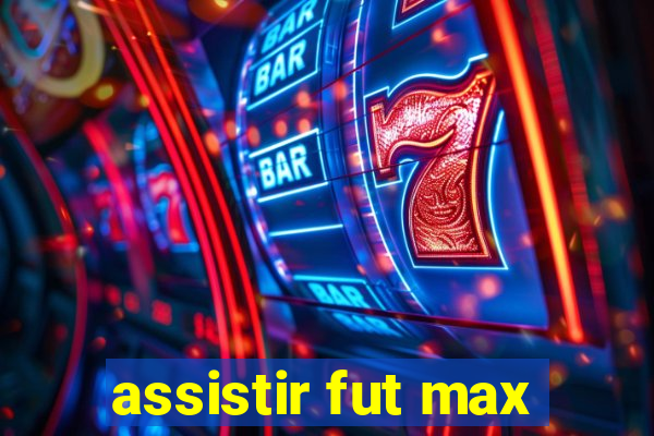 assistir fut max